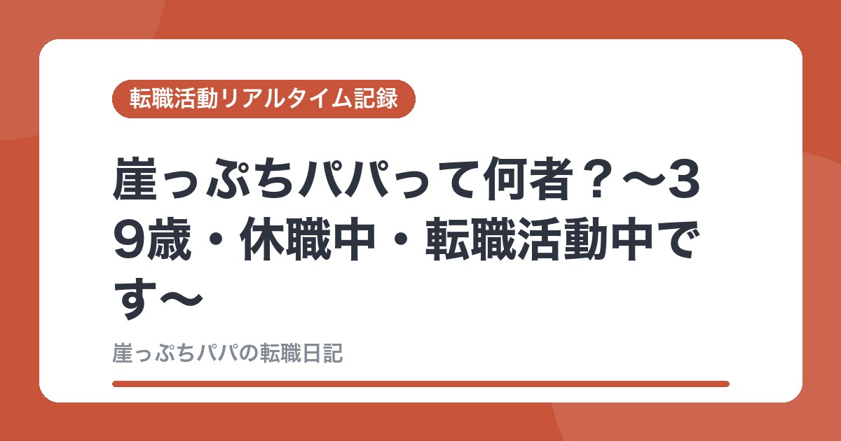 崖っぷちパパって何者？〜39歳・休職中・転職活動中です〜